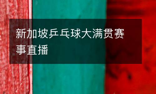新加坡乒乓球大满贯赛事直播